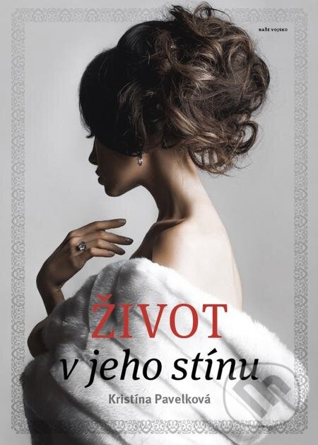 E-kniha: Život v jeho stínu (Kristína Pavelková). Naše vojsko, 2019 E-kniha: Život v jeho stínu (Kristína Pavelková). Naše vojsko, 2019