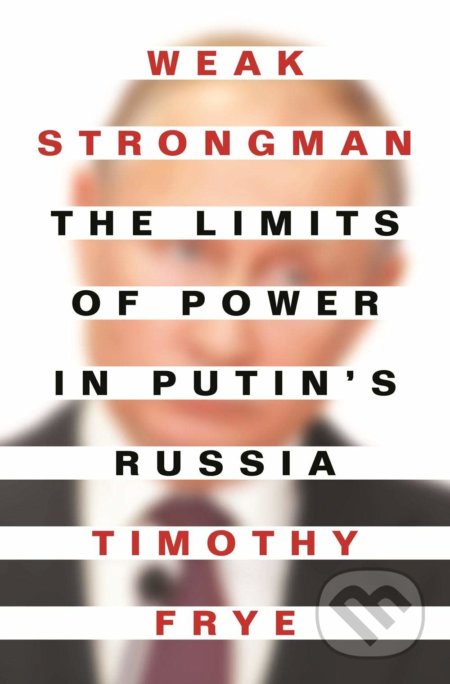 Kniha: Weak Strongman (Timothy Frye). Princeton University, 2021 Kniha: Weak Strongman (Timothy Frye). Princeton University, 2021