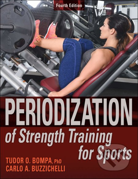Kniha: Periodization of Strength Training for Sports (Carlo Buzzichelli a Tudor O. Bompa). Human Kinetics, 2021 Kniha: Periodization of Strength Training for Sports (Carlo Buzzichelli a Tudor O. Bompa). Human Kinetics, 2021
