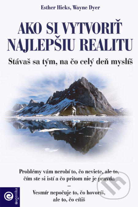 Kniha: Ako si vytvoriť najlepšiu realitu (Esther Hicks a Wayne Dyer). Eugenika, 2021 Kniha: Ako si vytvoriť najlepšiu realitu (Esther Hicks a Wayne Dyer). Eugenika, 2021