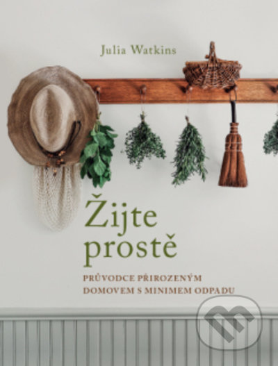 Kniha: Žijte prostě (Julia Watkins). ANAG, 2021 Kniha: Žijte prostě (Julia Watkins). ANAG, 2021