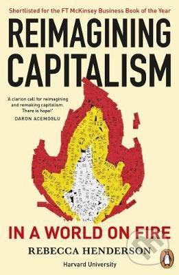 Kniha: Reimagining Capitalism in a World on Fire (Rebecca Henderson). Penguin Books, 2021 Kniha: Reimagining Capitalism in a World on Fire (Rebecca Henderson). Penguin Books, 2021