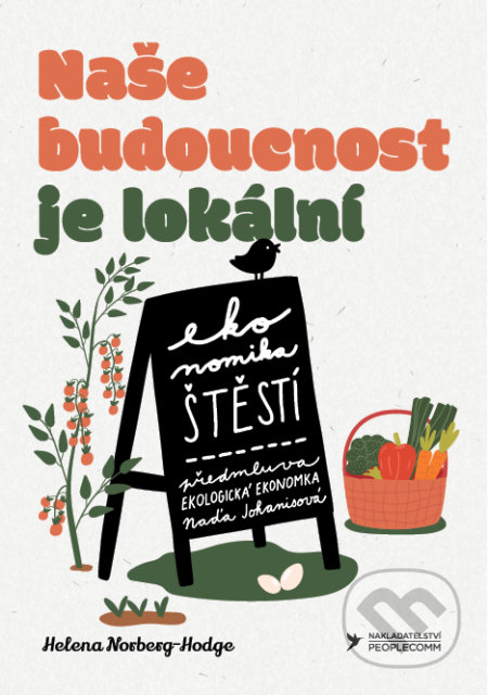 Kniha: Naše budoucnost je lokální (Helena Norberg-Hodge). PeopleComm, 2021 Kniha: Naše budoucnost je lokální (Helena Norberg-Hodge). PeopleComm, 2021
