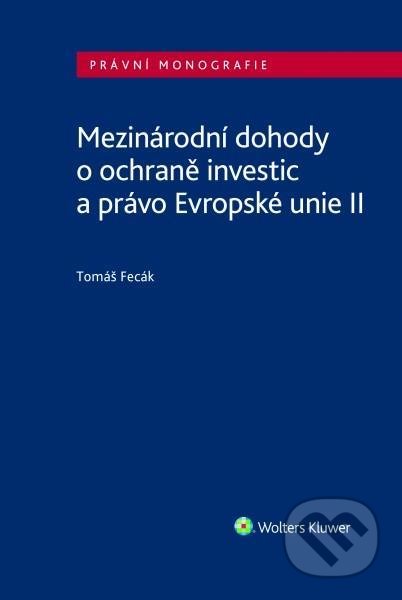 Kniha: Mezinárodní dohody o ochraně investic a právo Evropské unie II (Tomáš Fecák). Wolters Kluwer ČR, 2021 Kniha: Mezinárodní dohody o ochraně investic a právo Evropské unie II (Tomáš Fecák). Wolters Kluwer ČR, 2021