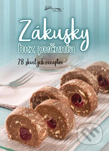 Kniha: Zákusky bez pečenia (Foni book). Foni book, 2021 Kniha: Zákusky bez pečenia (Foni book). Foni book, 2021