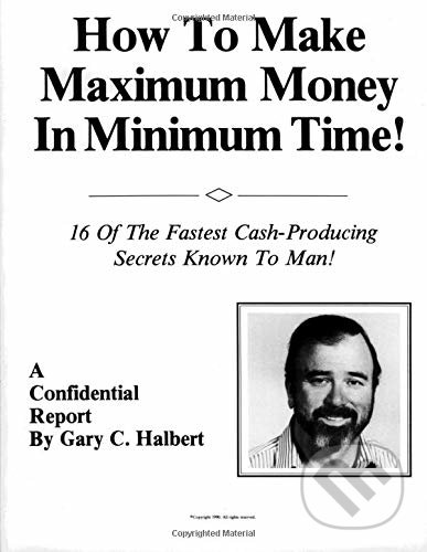 Kniha: How To Make Maximum Money In Minimum Time (Gary C. Halbert). Createspace, 2014 Kniha: How To Make Maximum Money In Minimum Time (Gary C. Halbert). Createspace, 2014
