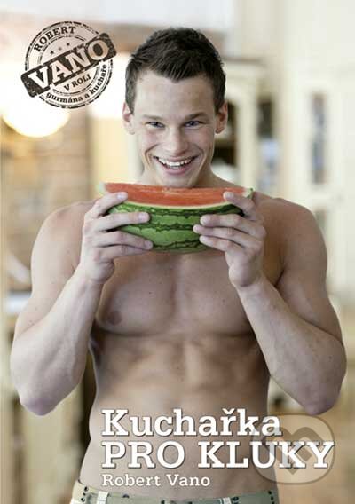 Kniha: Kuchařka pro kluky (Robert Vano). CPRESS, 2010 Kniha: Kuchařka pro kluky (Robert Vano). CPRESS, 2010