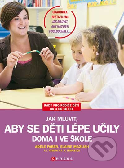 Kniha: Jak mluvit, aby se děti lépe učily - doma i ve škole (Adele Faber a Elaine Mazlish). CPRESS, 2010 Kniha: Jak mluvit, aby se děti lépe učily - doma i ve škole (Adele Faber a Elaine Mazlish). CPRESS, 2010