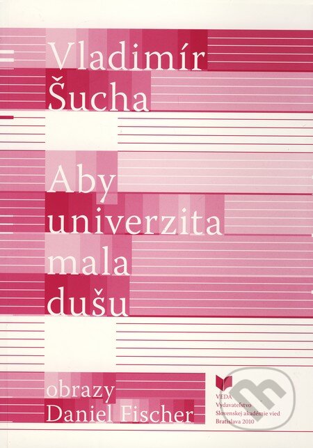 Kniha: Aby univerzita mala dušu (Vladimír Šucha). VEDA, 2010 Kniha: Aby univerzita mala dušu (Vladimír Šucha). VEDA, 2010