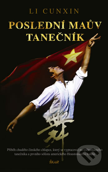Kniha: Poslední Maův tanečník (Li Cunxin). Ikar CZ, 2010 Kniha: Poslední Maův tanečník (Li Cunxin). Ikar CZ, 2010