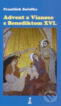 Kniha: Advent a Vianoce s Benediktom XVI. (František Sočufka). Karmelitánske nakladateľstvo, 2010 Kniha: Advent a Vianoce s Benediktom XVI. (František Sočufka). Karmelitánske nakladateľstvo, 2010