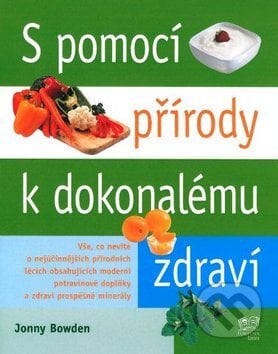 S pomocí přírody k dokonalému zdraví - Jonny Bowden a kolektív, Fortuna Libri ČR, 2010