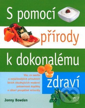 Kniha: S pomocí přírody k dokonalému zdraví (Jonny Bowden a kolektiv). Fortuna Libri ČR, 2010 Kniha: S pomocí přírody k dokonalému zdraví (Jonny Bowden a kolektiv). Fortuna Libri ČR, 2010