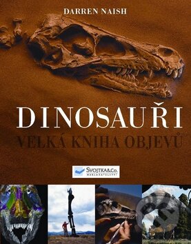 Kniha: Dinosauři - Velká kniha objevů (Darren Naish). Svojtka&Co., 2010 Kniha: Dinosauři - Velká kniha objevů (Darren Naish). Svojtka&Co., 2010