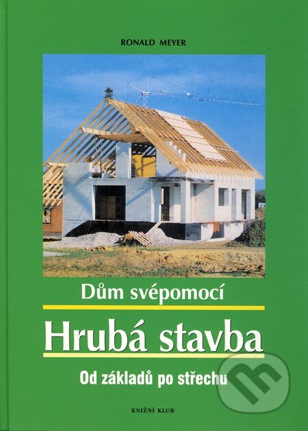 Kniha: Hrubá stavba: Od základů po střechu (Ronald Meyer). Knižní klub, 2008 Kniha: Hrubá stavba: Od základů po střechu (Ronald Meyer). Knižní klub, 2008