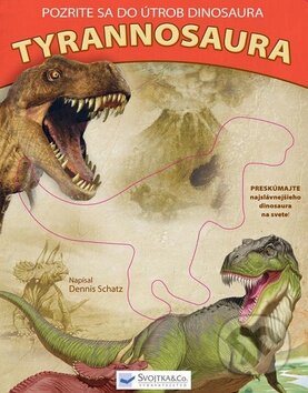 Kniha: Pozrite sa do útrob dinosaura Tyrannosaura (Dennis Schatz). Svojtka&Co., 2010 Kniha: Pozrite sa do útrob dinosaura Tyrannosaura (Dennis Schatz). Svojtka&Co., 2010