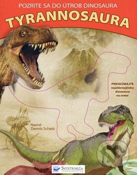 Pozrite sa do útrob dinosaura Tyrannosaura - Dennis Schatz, Svojtka&Co., 2010