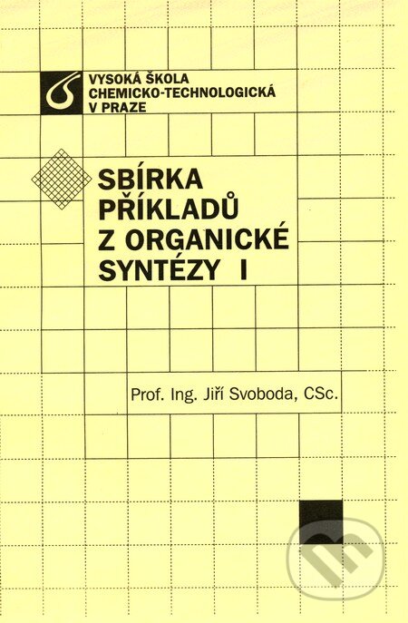 Kniha: Sbírka příkladů z organické syntézy I (Jiří Svoboda). Vydavatelství VŠCHT Kniha: Sbírka příkladů z organické syntézy I (Jiří Svoboda). Vydavatelství VŠCHT