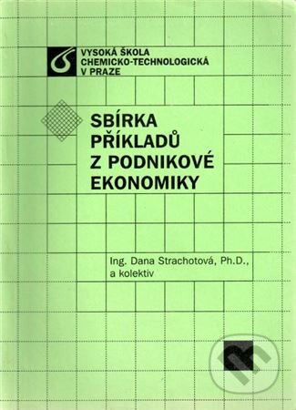 Kniha: Sbírka příkladů z podnikové ekonomiky (Dana Strachotová a kolektiv). Vydavatelství VŠCHT Kniha: Sbírka příkladů z podnikové ekonomiky (Dana Strachotová a kolektiv). Vydavatelství VŠCHT