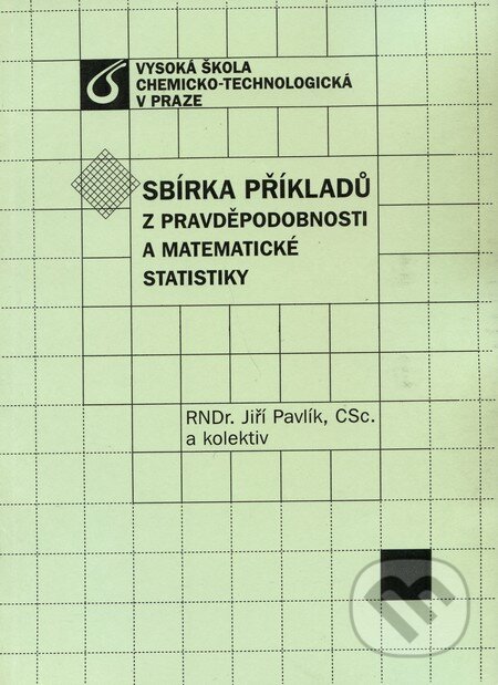 Kniha: Sbírka příkladů z pravděpodnosti a matematické statistiky (Jiří Pavlík). Vydavatelství VŠCHT Kniha: Sbírka příkladů z pravděpodnosti a matematické statistiky (Jiří Pavlík). Vydavatelství VŠCHT
