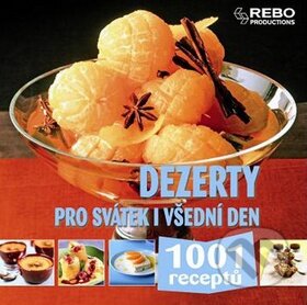 Kniha: Dezerty pro svátek i všední den (Rebo). Rebo, 2010 Kniha: Dezerty pro svátek i všední den (Rebo). Rebo, 2010