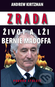 Kniha: Zrada - Život a lži Bernie Madoffa (Andrew Kirtzman). IFP Publishing, 2010 Kniha: Zrada - Život a lži Bernie Madoffa (Andrew Kirtzman). IFP Publishing, 2010