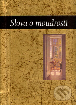 Kniha: Slova o moudrosti (Slovart CZ). Slovart CZ, 2005 Kniha: Slova o moudrosti (Slovart CZ). Slovart CZ, 2005
