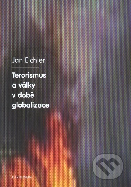 Kniha: Terorismus a války v době globalizace (Jan Eichler). Karolinum, 2010 Kniha: Terorismus a války v době globalizace (Jan Eichler). Karolinum, 2010