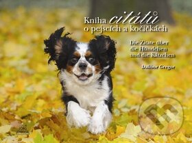 Kniha: Kniha citátů o pejscích a kočičkách (Dalibor Gregor). Ing. Dalibor Gregor, 2010 Kniha: Kniha citátů o pejscích a kočičkách (Dalibor Gregor). Ing. Dalibor Gregor, 2010