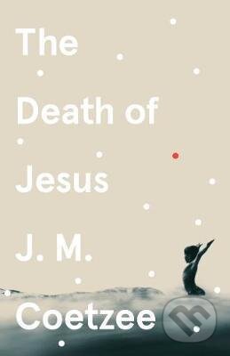 Kniha: The Death of Jesus (John Maxwell Coetzee). Vintage, 2021 Kniha: The Death of Jesus (John Maxwell Coetzee). Vintage, 2021