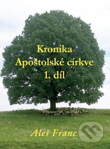 Kniha: Kronika Apoštolské církve 1.díl (Aleš Franc). Tribun EU, 2020 Kniha: Kronika Apoštolské církve 1.díl (Aleš Franc). Tribun EU, 2020