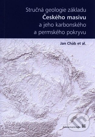 Kniha: Stručná geologie základu Českého masivu a jeho karbonského a permského pokryvu (Jan Cháb). Česká geologická služba, 2020 Kniha: Stručná geologie základu Českého masivu a jeho karbonského a permského pokryvu (Jan Cháb). Česká geologická služba, 2020