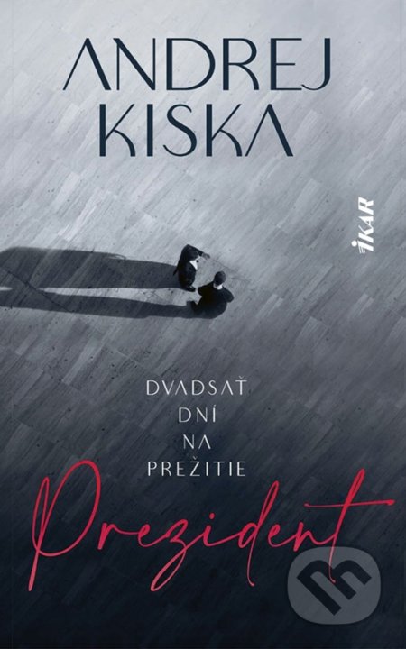 Kniha: Prezident (Andrej Kiska). Ikar, 2021 Kniha: Prezident (Andrej Kiska). Ikar, 2021