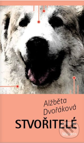 Kniha: Stvořitelé (Alžběta Dvořáková). Malvern, 2021 Kniha: Stvořitelé (Alžběta Dvořáková). Malvern, 2021
