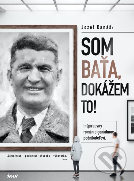 Kniha: Som Baťa, dokážem to! (Jozef Banáš). Ikar, 2021 Kniha: Som Baťa, dokážem to! (Jozef Banáš). Ikar, 2021