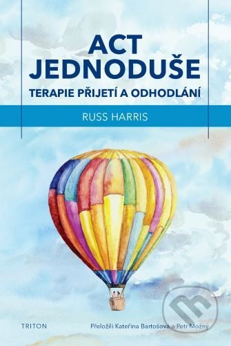 Kniha: ACT jednoduše (Russ Harris). Triton, 2021 Kniha: ACT jednoduše (Russ Harris). Triton, 2021