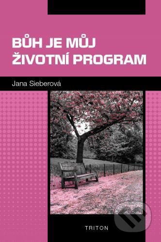 Kniha: Bůh je můj životní program (Jana Sieberová). Triton, 2021 Kniha: Bůh je můj životní program (Jana Sieberová). Triton, 2021