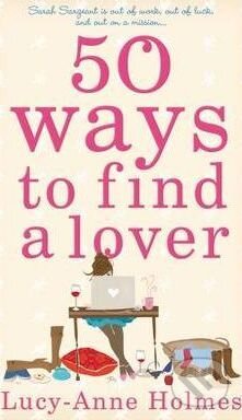 Kniha: 50 Ways to Find a Lover (Lucy-Anne Holmes). Pan Books, 2009 Kniha: 50 Ways to Find a Lover (Lucy-Anne Holmes). Pan Books, 2009