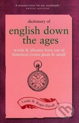 Kniha: Dictionary of English Down the Ages (Linda Flavell a Roger Flavell). Kyle Books, 2005 Kniha: Dictionary of English Down the Ages (Linda Flavell a Roger Flavell). Kyle Books, 2005