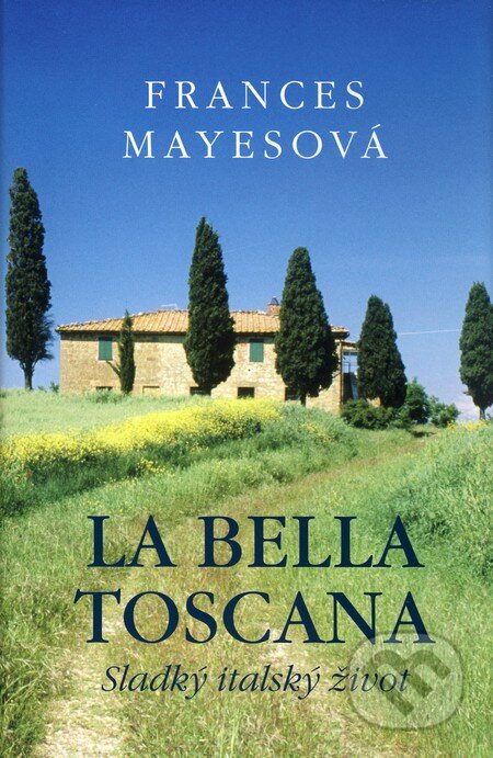 Kniha: La Bella Toscana (Frances Mayes). Paseka, 2010 Kniha: La Bella Toscana (Frances Mayes). Paseka, 2010