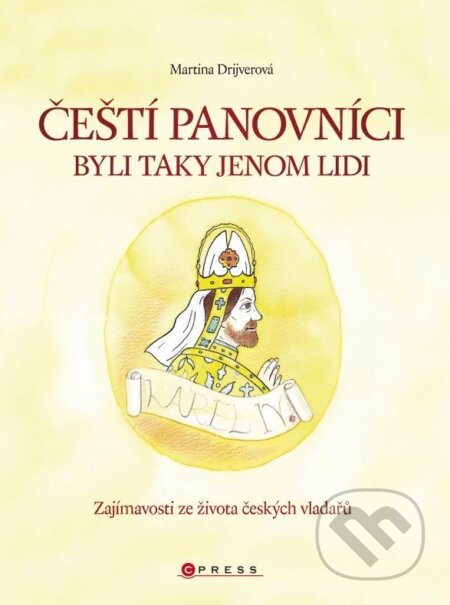Kniha: Čeští panovníci byli taky jenom lidi (Martina Drijverová). CPRESS, 2010 Kniha: Čeští panovníci byli taky jenom lidi (Martina Drijverová). CPRESS, 2010