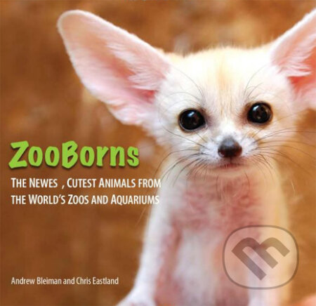 Kniha: ZooBorns: The Newes, Cutest Animals from the World's ZOOs and Aquariums (Andrew Bleiman a Chris Eastland). Simon & Schuster, 2010 Kniha: ZooBorns: The Newes, Cutest Animals from the World's ZOOs and Aquariums (Andrew Bleiman a Chris Eastland). Simon & Schuster, 2010
