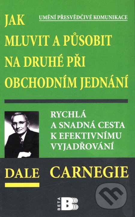 Kniha: Jak mluvit a působit na druhé při obchodním jednání (Dale Carnegie). BETA - Dobrovský, 2010 Kniha: Jak mluvit a působit na druhé při obchodním jednání (Dale Carnegie). BETA - Dobrovský, 2010