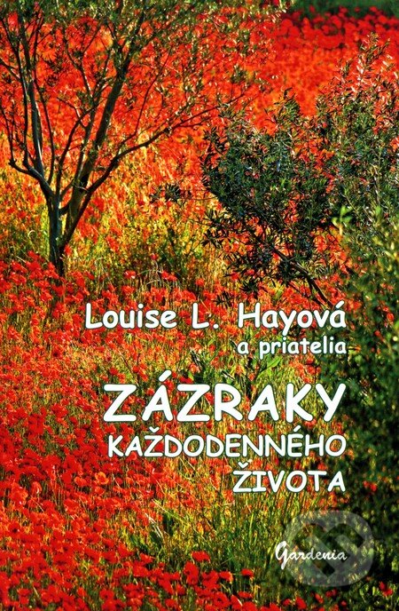 Kniha: Zázraky každodenného života (Louise L. Hay a kolektiv). Gardenia, 2011 Kniha: Zázraky každodenného života (Louise L. Hay a kolektiv). Gardenia, 2011