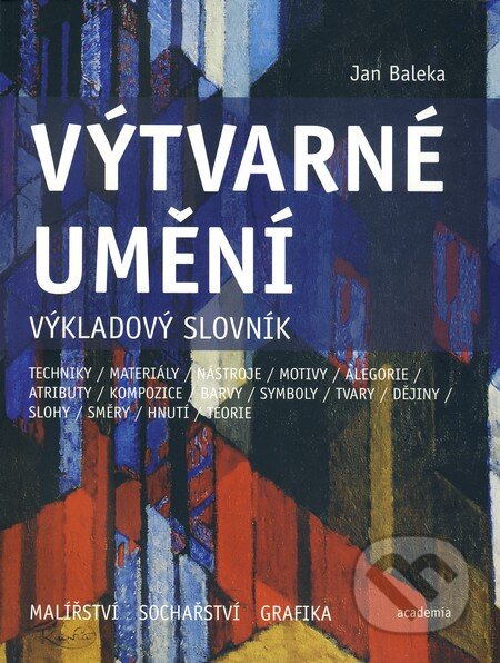 Kniha: Výtvarné umění - Výkladový slovník (Jan Baleka). Academia, 2010 Kniha: Výtvarné umění - Výkladový slovník (Jan Baleka). Academia, 2010