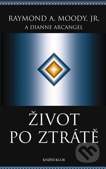 Kniha: Život po ztrátě (Dianne Arcangelová a Raymond A. Moody). Knižní klub, 2005 Kniha: Život po ztrátě (Dianne Arcangelová a Raymond A. Moody). Knižní klub, 2005