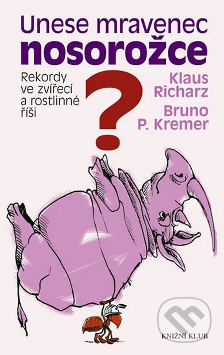 Kniha: Unese mravenec nosorožce? (Bruno P. Kremer a Klaus Richarz). Knižní klub, 2009 Kniha: Unese mravenec nosorožce? (Bruno P. Kremer a Klaus Richarz). Knižní klub, 2009