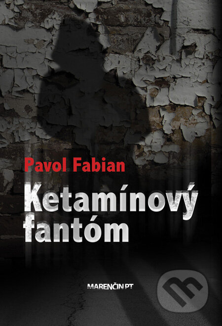 Kniha: Ketamínový fantóm (Pavol Fabian). Marenčin PT, 2010 Kniha: Ketamínový fantóm (Pavol Fabian). Marenčin PT, 2010