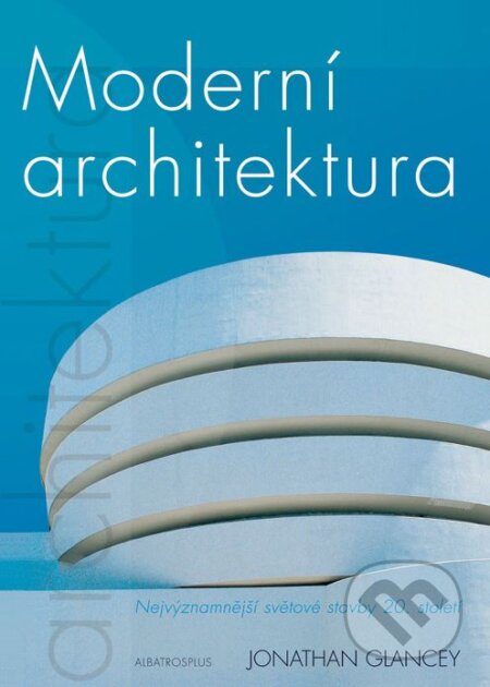Kniha: Moderní architektura (Jonathan Glancey). Albatros CZ, 2004 Kniha: Moderní architektura (Jonathan Glancey). Albatros CZ, 2004