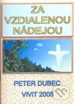 Kniha: Za vzdialenou nádejou (Peter Dubec). ViViT, 2005 Kniha: Za vzdialenou nádejou (Peter Dubec). ViViT, 2005